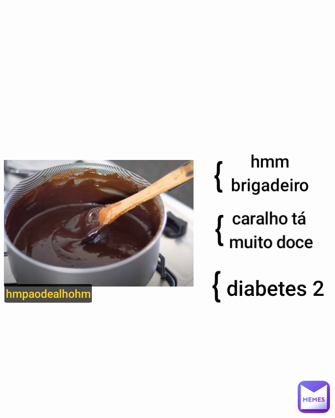 caralho tá 
muito doce { { { hmm brigadeiro diabetes 2 hmpaodealhohm