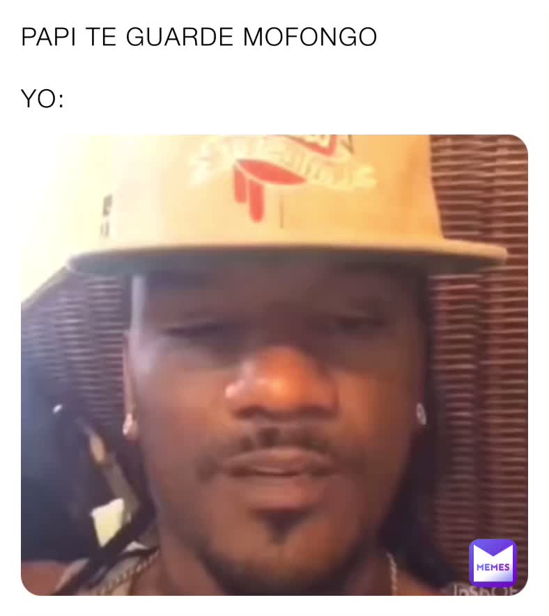 PAPI TE GUARDE MOFONGO YO: | @48d2tsz9mc | Memes