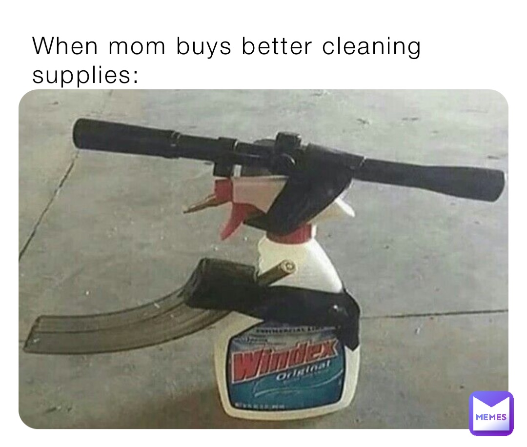 When mom buys better cleaning supplies:
