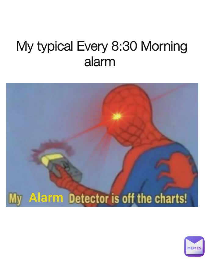 Alarm  My typical Every 8:30 Morning alarm 