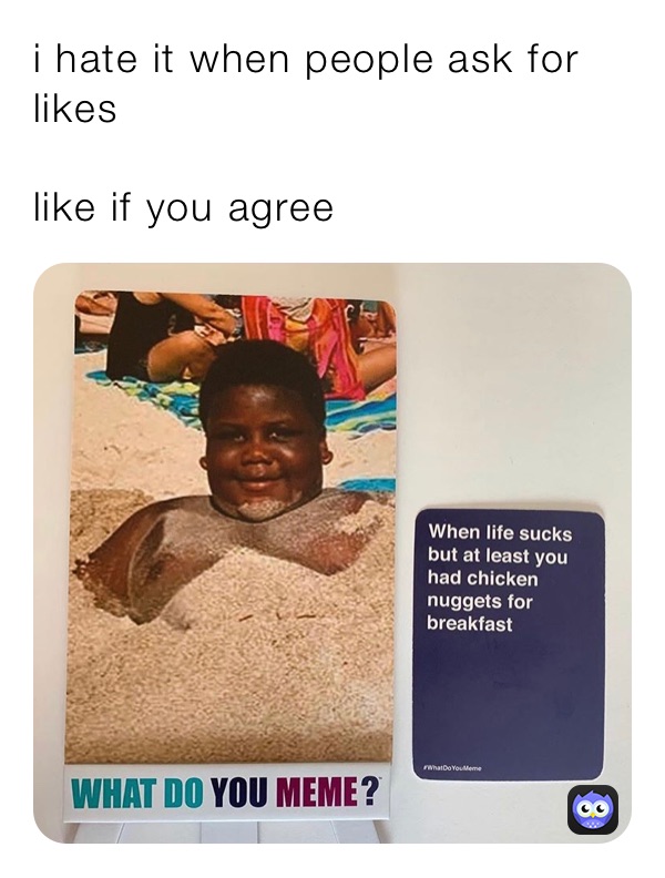 i hate it when people ask for likes

like if you agree