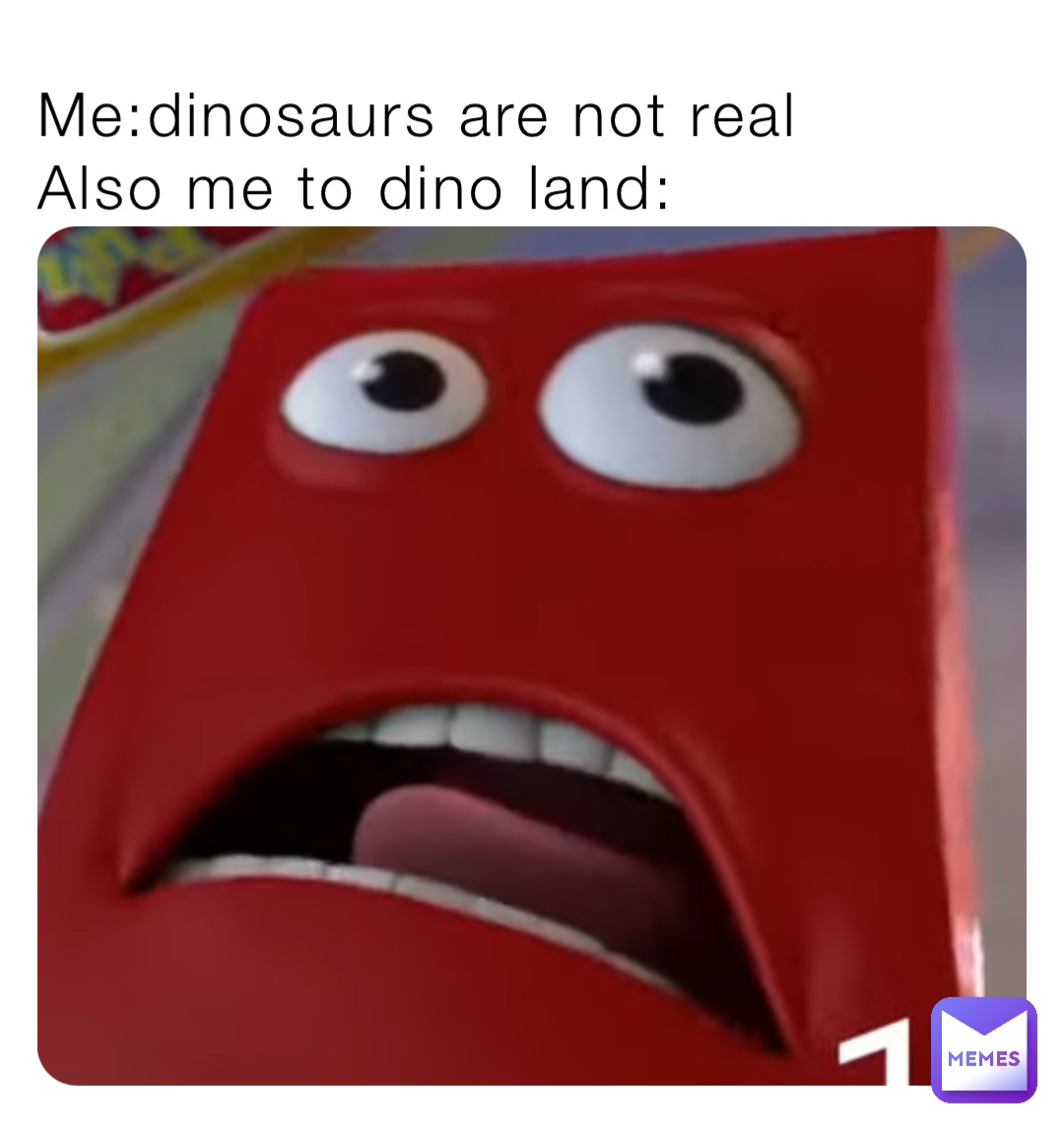 Me:dinosaurs are not real
Also me to dino land: