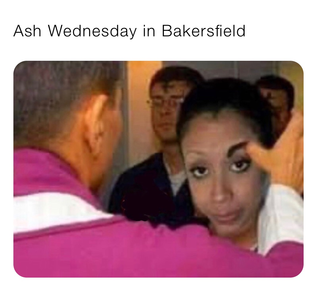 Ash Wednesday in Bakersfield 
