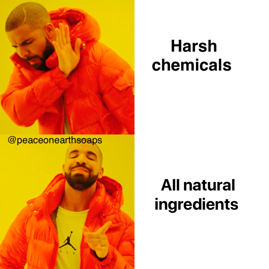 All natural 
ingredients Harsh 
chemicals