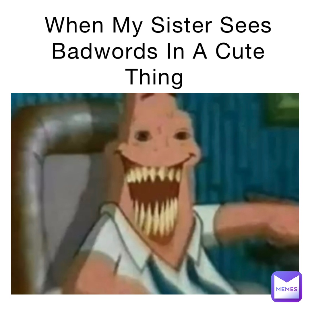 When My Sister Sees Badwords In A Cute Thing