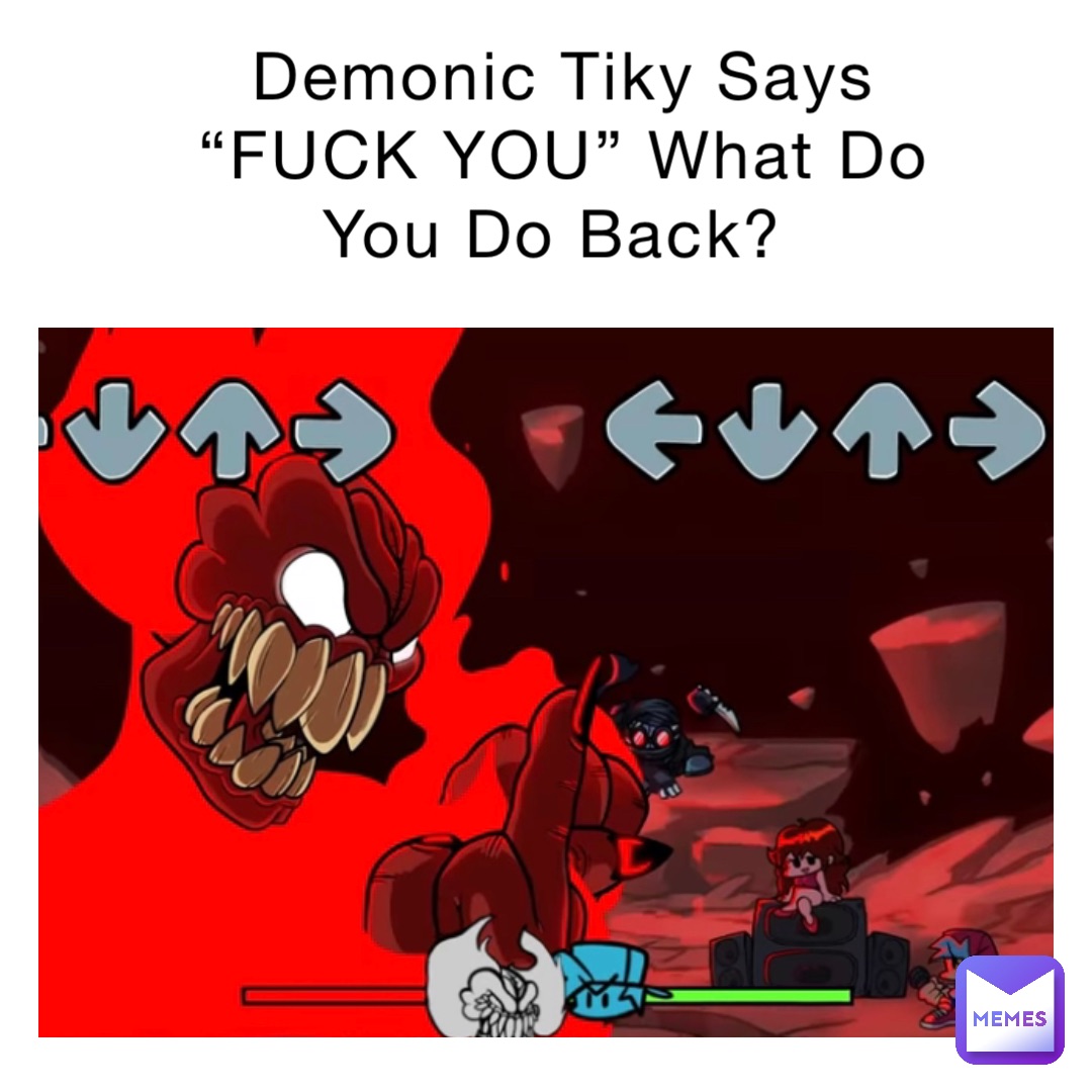 Demonic Tiky Says “FUCK YOU” What Do You Do Back?