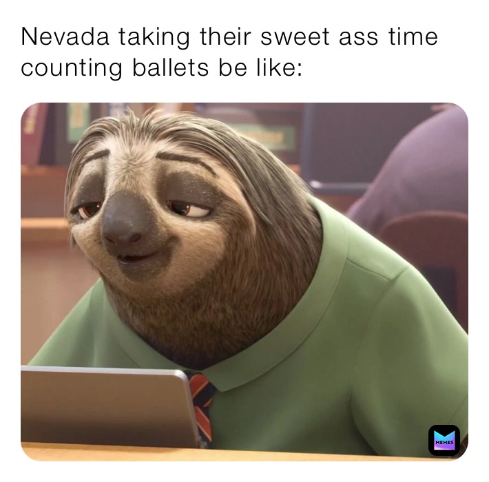 Nevada taking their sweet ass time counting ballets be like: