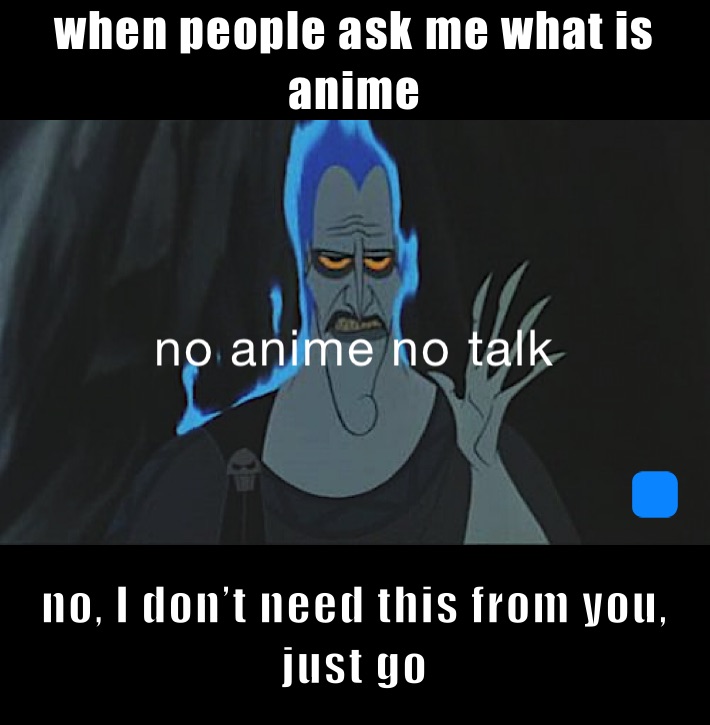 when people ask me what is anime no, I don’t need this from you, just go