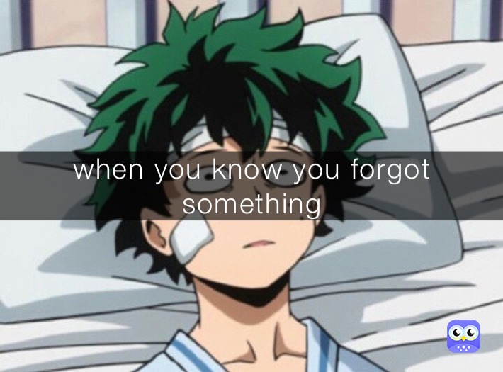 when you know you forgot something 