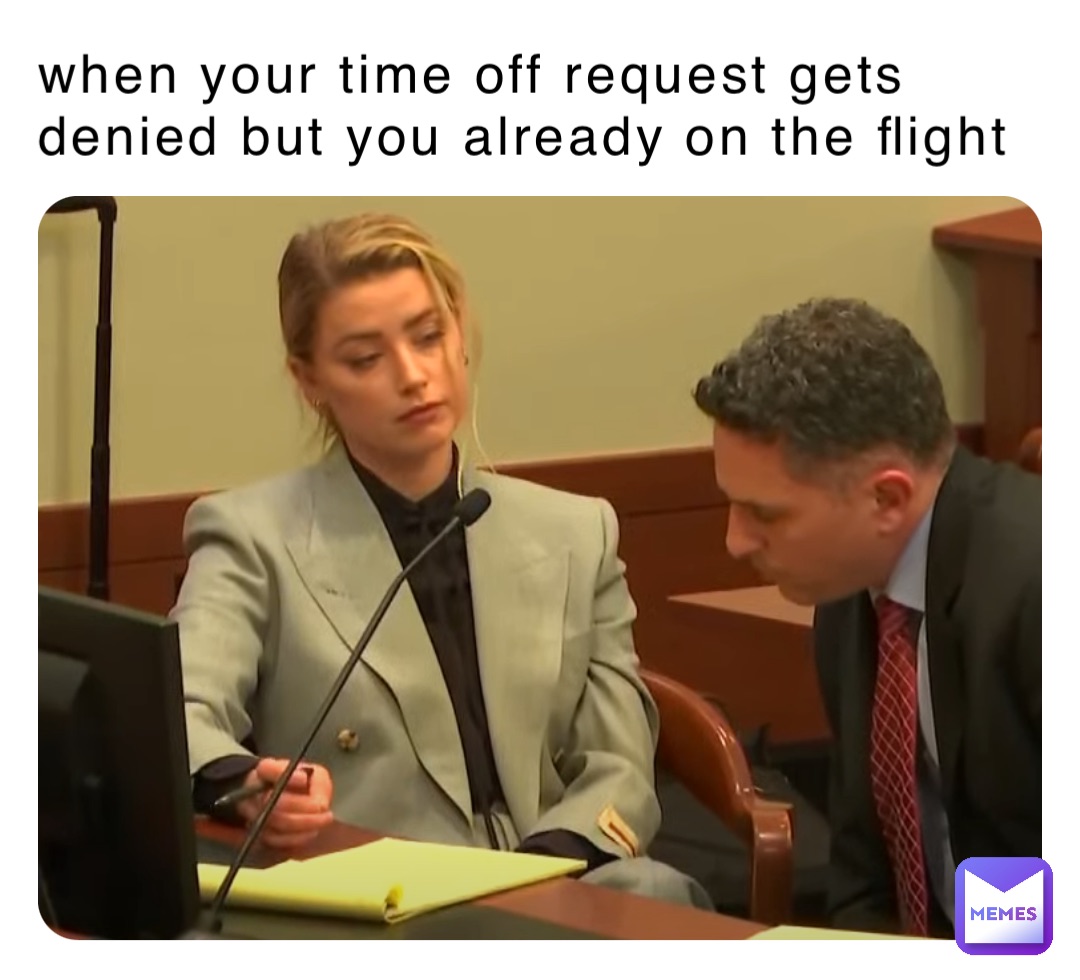 when your time off request gets denied but you already on the flight