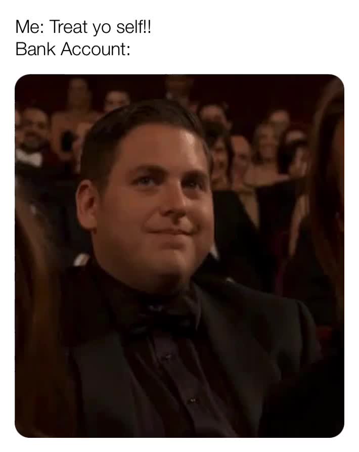 Treat yo self!  #me  #treatyoself  #nah  #bankaccount  #jonahhill  #meme  #life