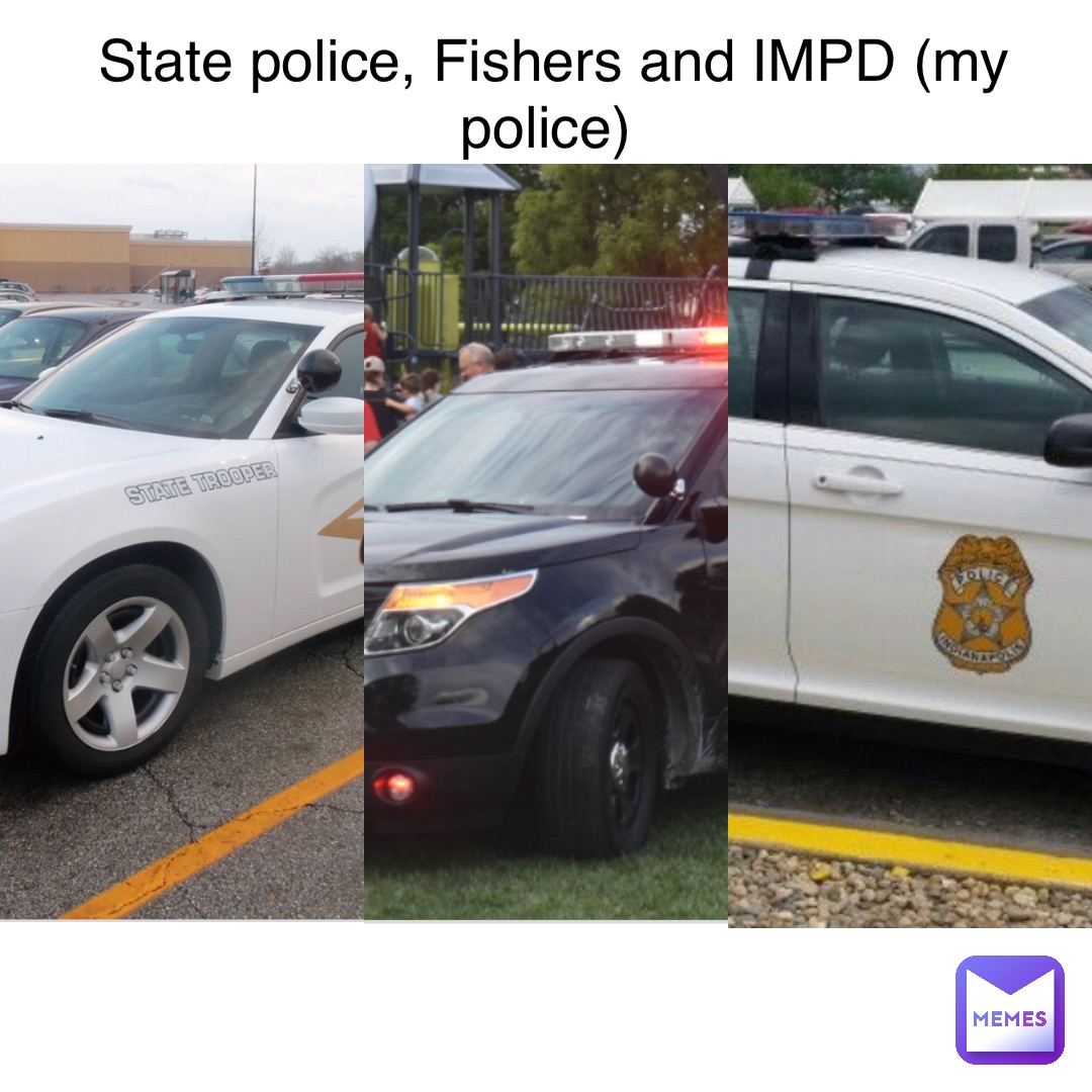 State police, Fishers and IMPD (my police)