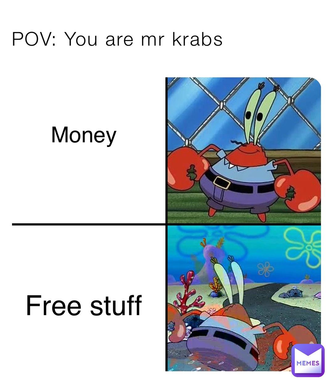 POV: You are mr krabs Money Free stuff