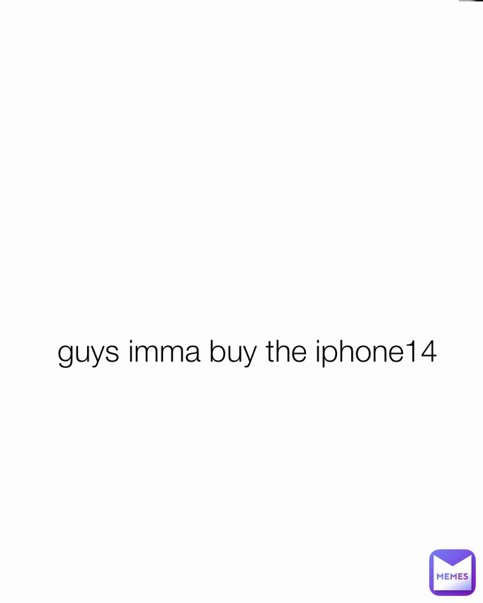 guys imma buy the iphone14