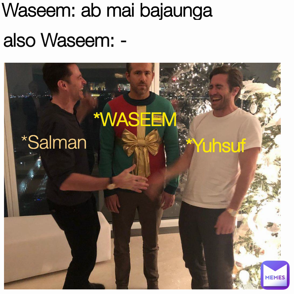 *YUHSUF  *waseem also Waseem: - *Salman  *Yuhsuf  Waseem: ab mai bajaunga *WASEEM 