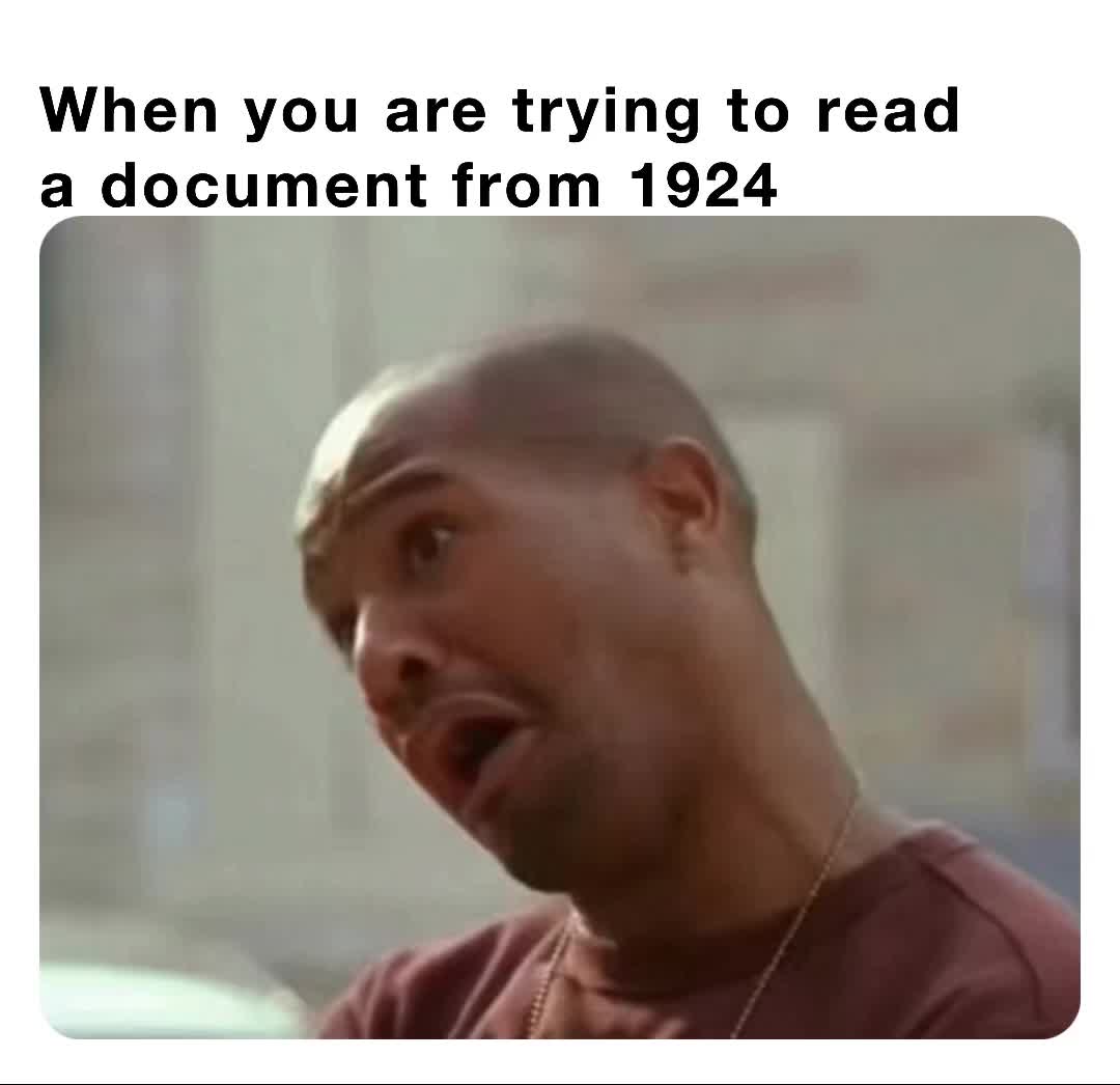 When you are trying to read a document from 1924 | @ItsMilenaLondon | Memes