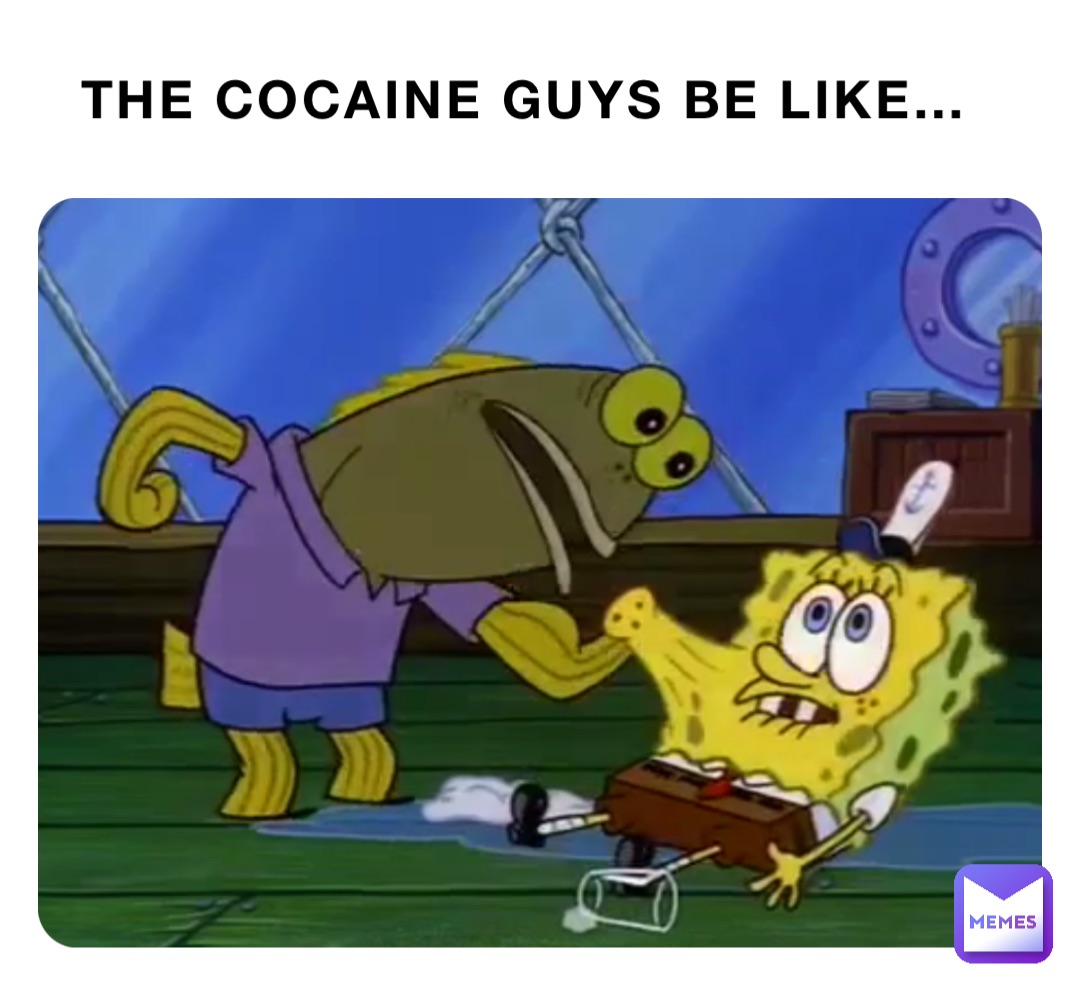 The cocaine guys be like…