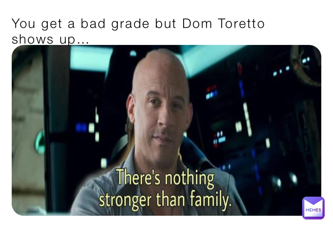 You get a bad grade but Dom Toretto shows up…