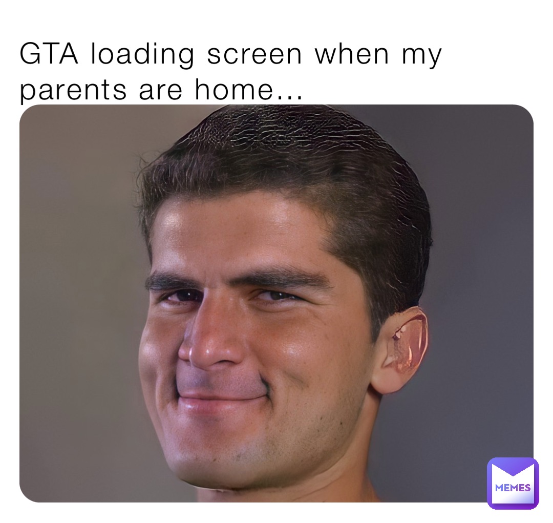 GTA loading screen when my parents are home…