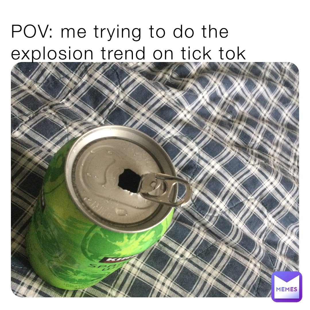 POV: me trying to do the explosion trend on tick tok