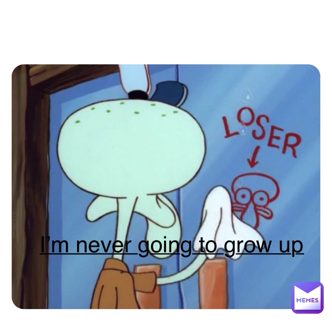 Double tap to edit I’m never going to grow up