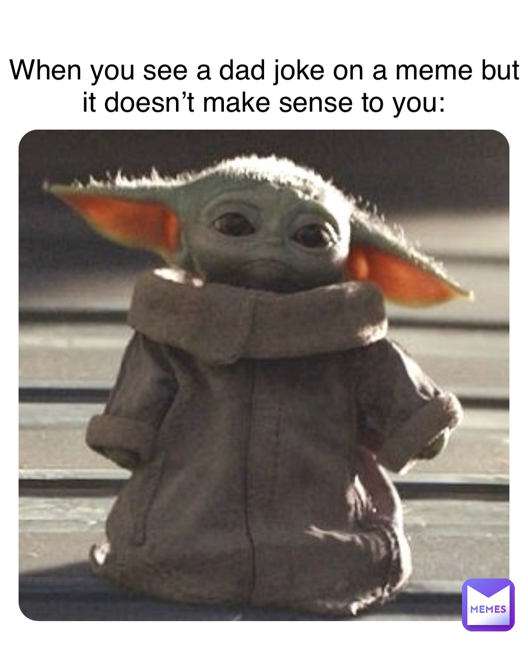Double tap to edit When you see a dad joke on a meme but it doesn’t make sense to you: