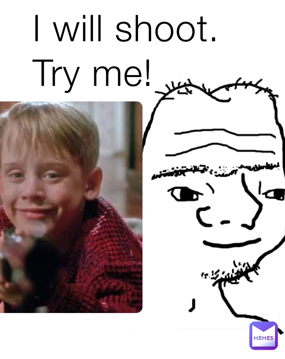 I will shoot.                               Try me!