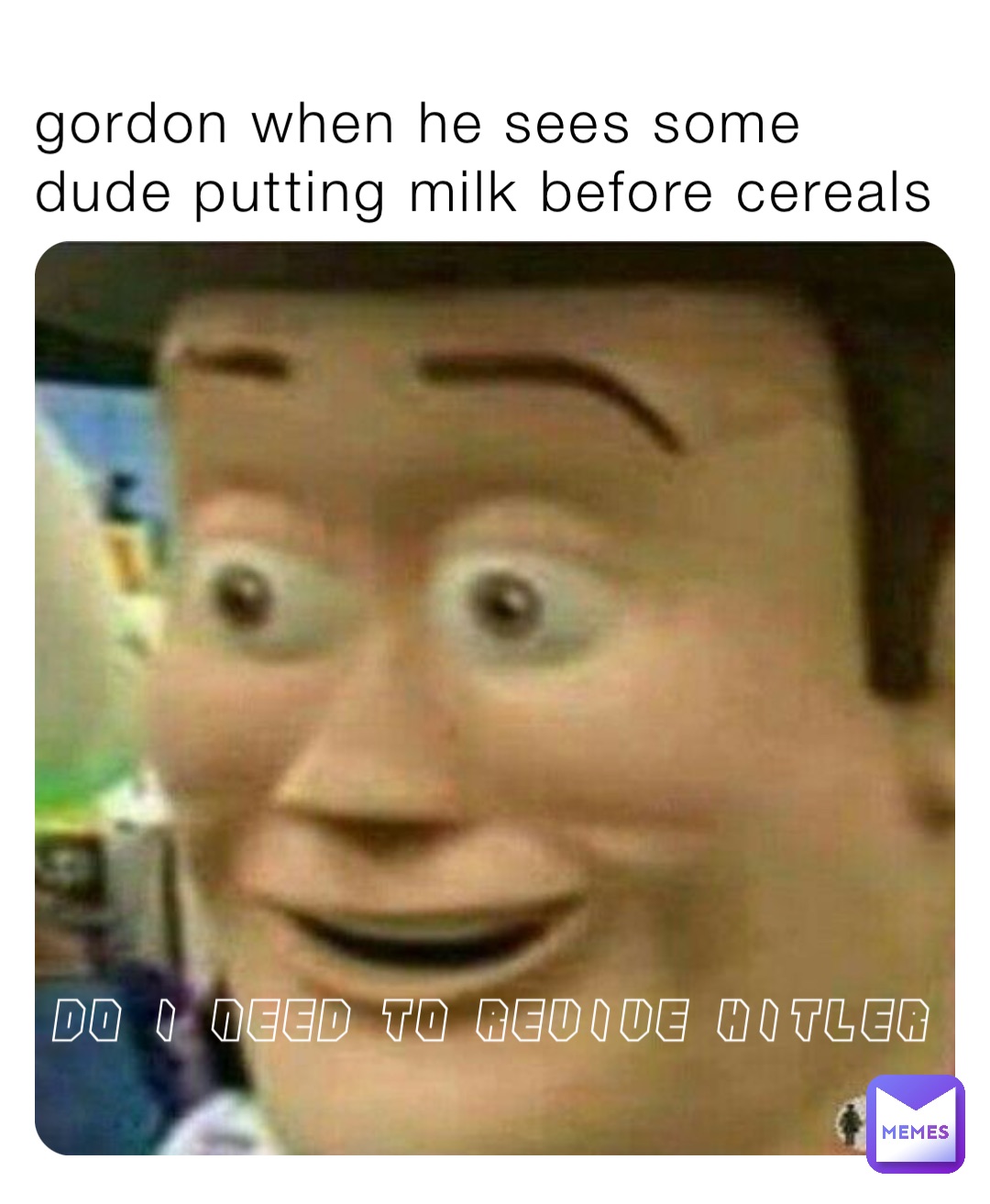 gordon when he sees some dude putting milk before cereals do i need to revive hitler