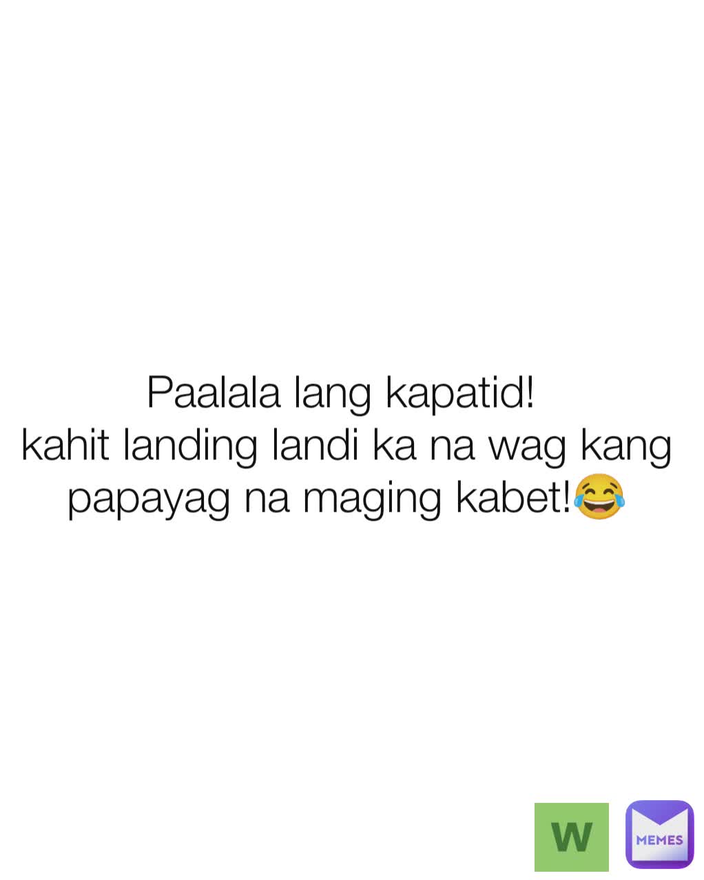 Paalala lang kapatid! 
kahit landing landi ka na wag kang papayag na maging kabet!😂