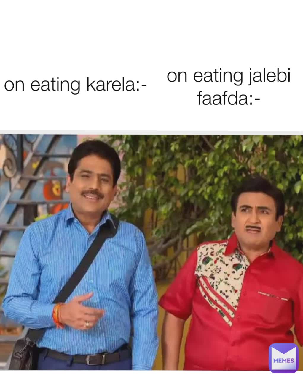 on eating jalebi faafda:- on eating karela:-