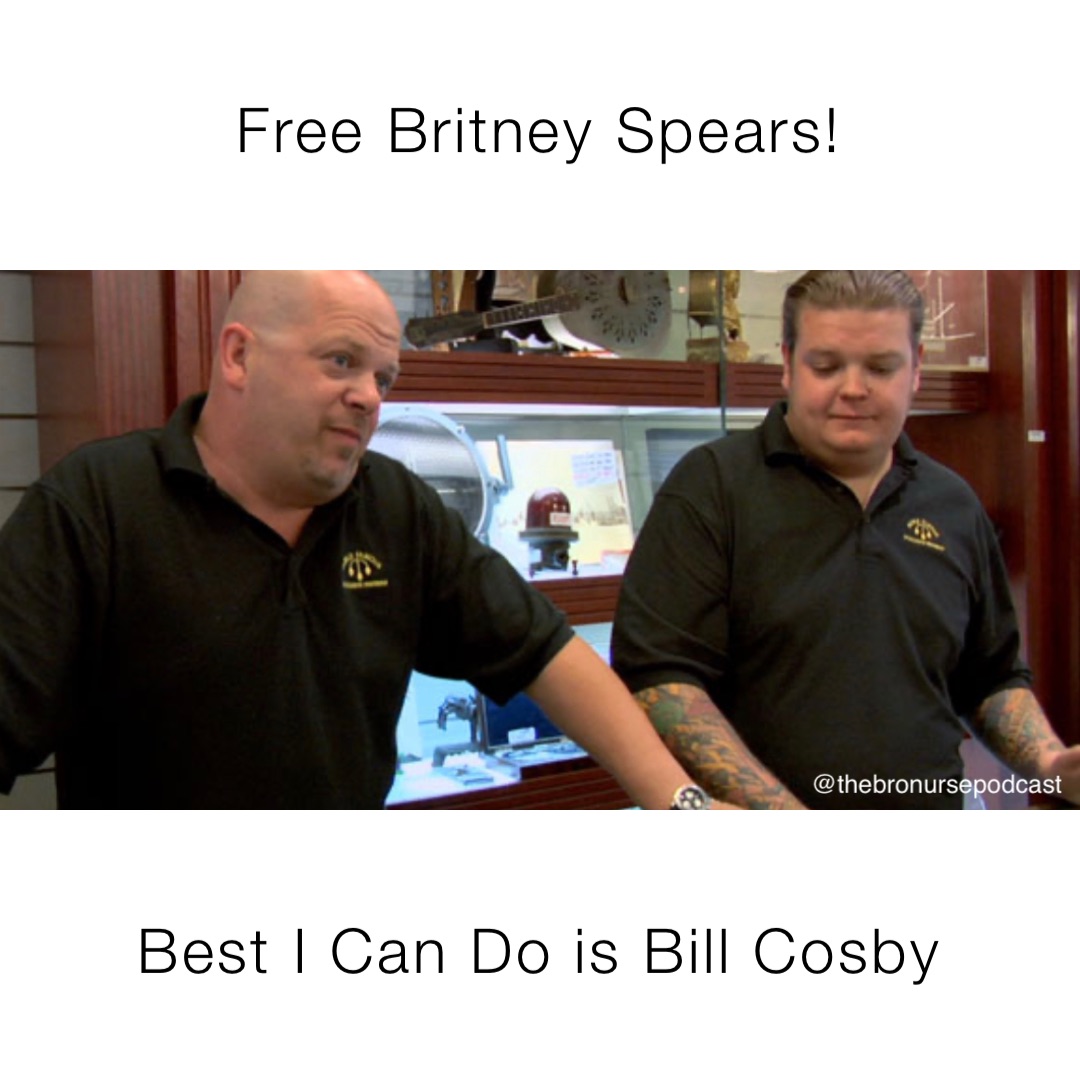 Free Britney Spears! Best I Can Do is Bill Cosby