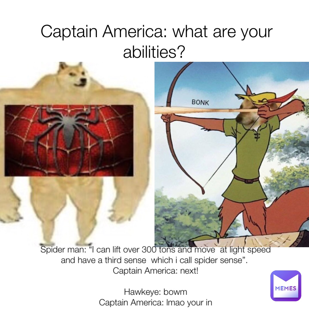 Captain America: what are your abilities? Spider man: “I can lift over 300 tons and move  at light speed and have a third sense  which i call spider sense”.
 Captain America: next!

 Hawkeye: bowm
 Captain America: lmao your in