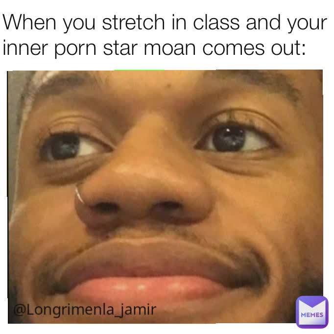 When you stretch in class and your inner porn star moan comes out: @Longrimenla_jamir