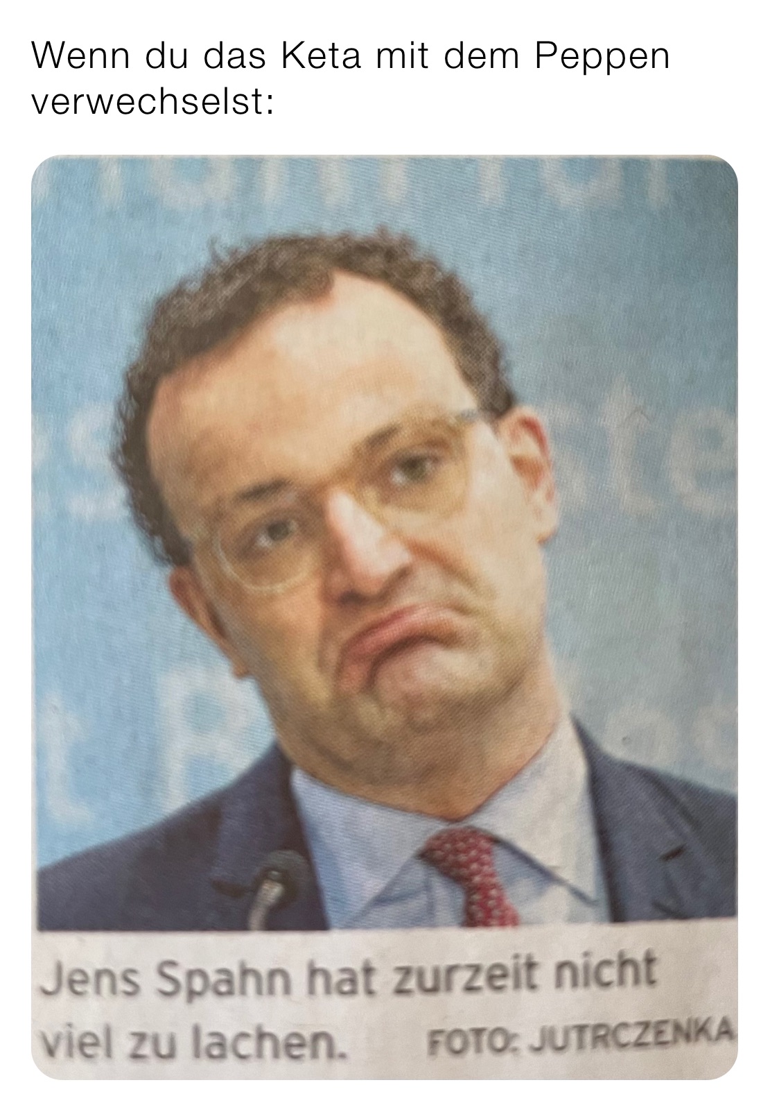 Wenn du das Keta mit dem Peppen verwechselst: