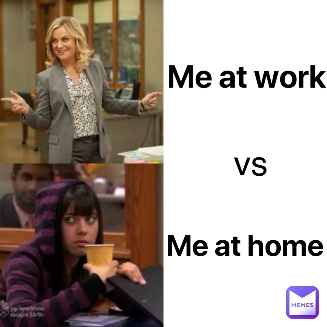 Me at work Me at home vs beambug2005 Memes