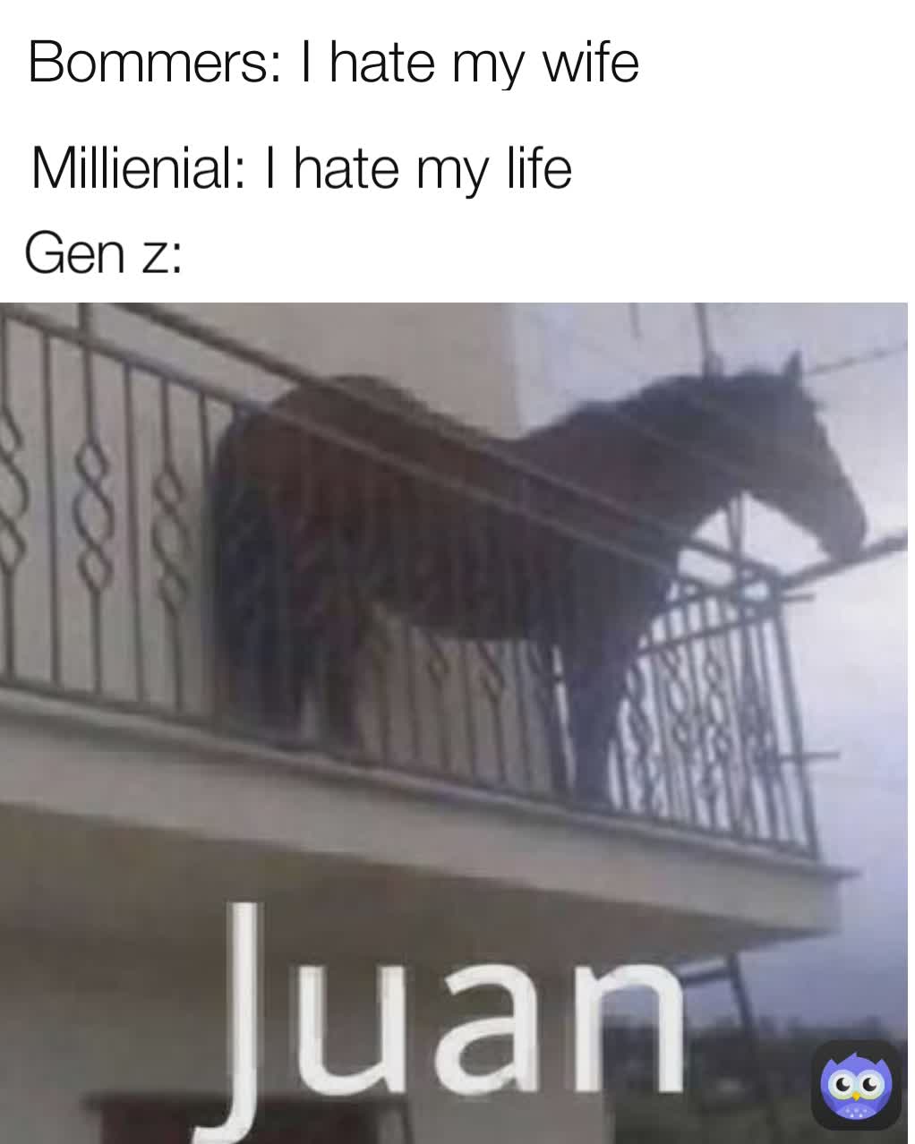 Gen z: Millienial: I hate my life Bommers: I hate my wife