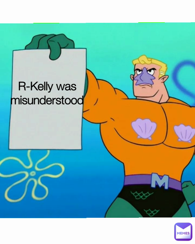 R-Kelly was misunderstood
