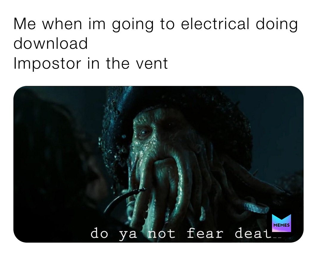 Me when im going to electrical doing download
Impostor in the vent