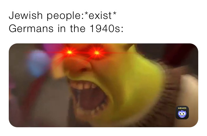 Jewish people:*exist￼*
Germans in the 1940s:
