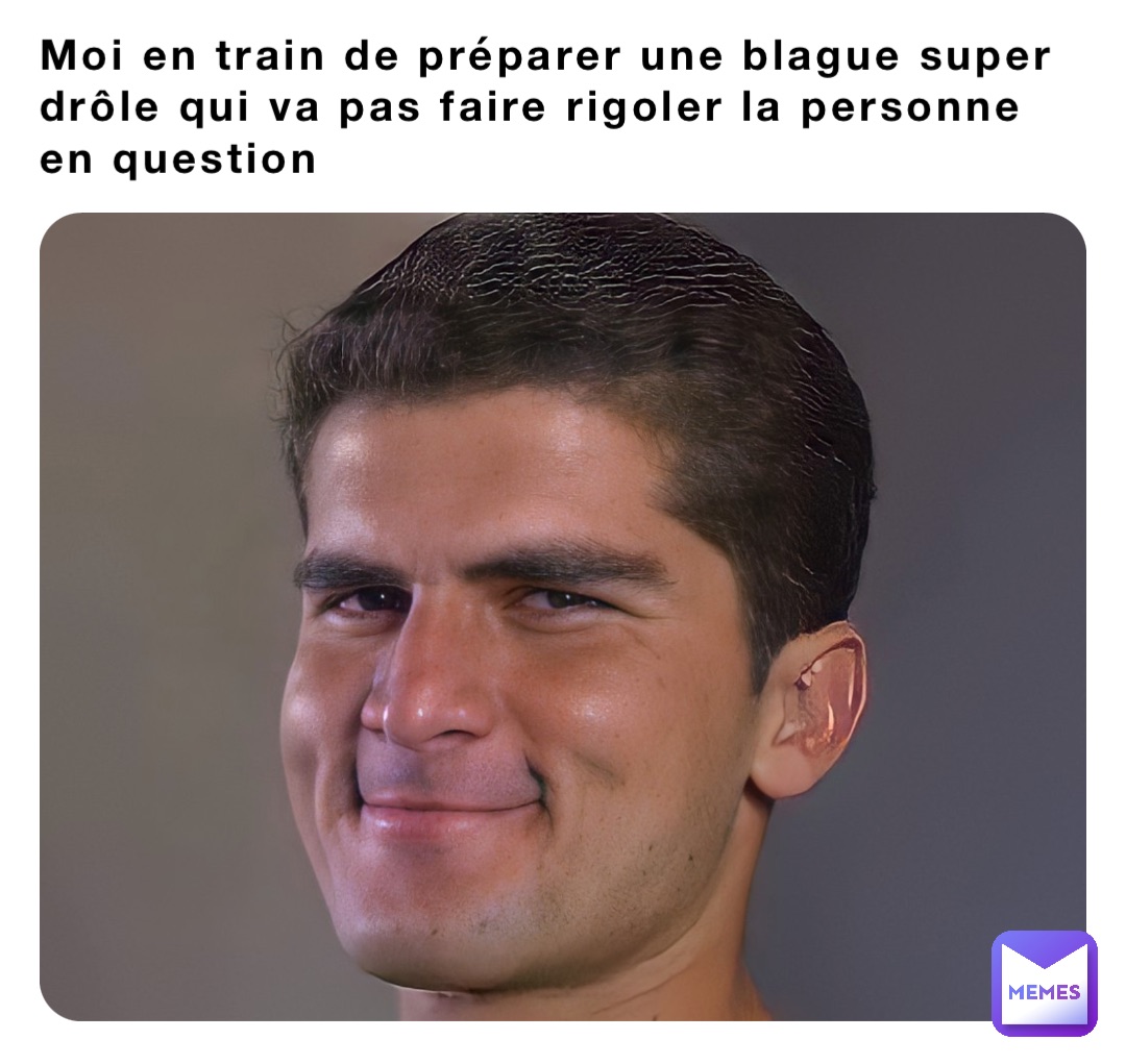 Moi en train de préparer une blague super drôle qui va pas faire rigoler la personne en question