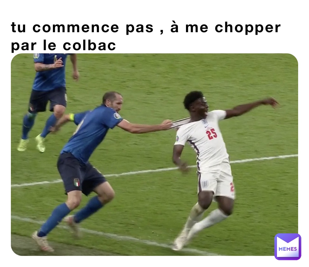 tu commence pas , à me chopper par le colbac