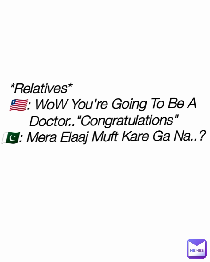 Type Text *Relatives*                                 
🇱🇷: WoW You're Going To Be A Doctor.."Congratulations"
🇵🇰: Mera Elaaj Muft Kare Ga Na..?