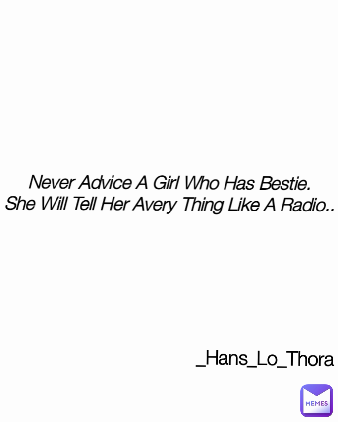 Type Text Never Advice A Girl Who Has Bestie.
She Will Tell Her Avery Thing Like A Radio.. _Hans_Lo_Thora