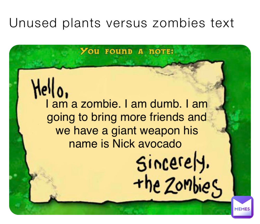 Unused plants versus zombies text I am a zombie. I am dumb. I am going to bring more friends and we have a giant weapon his name is Nick avocado