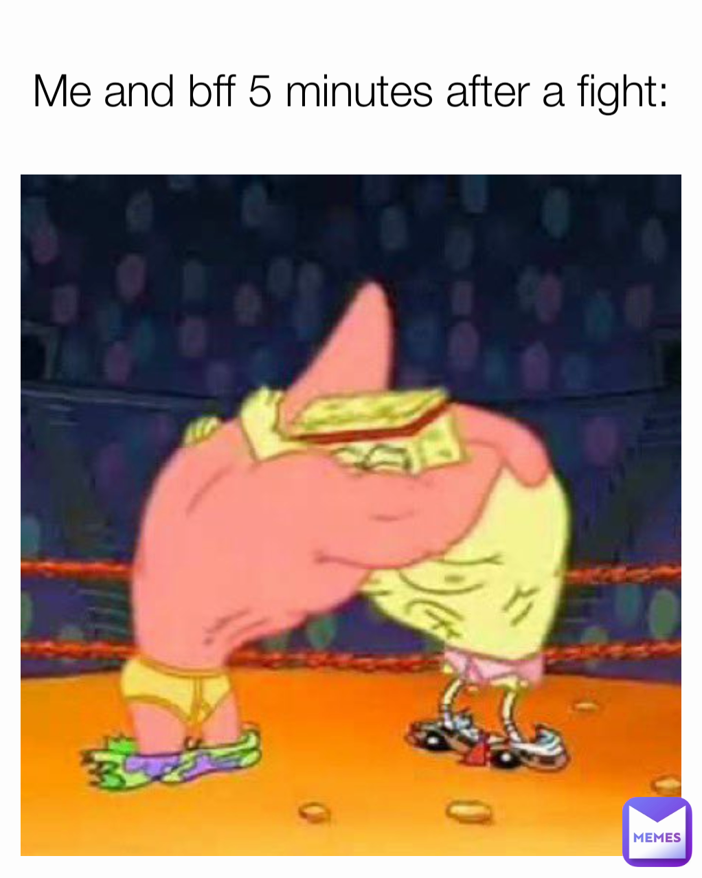 Me and bff 5 minutes after a fight: