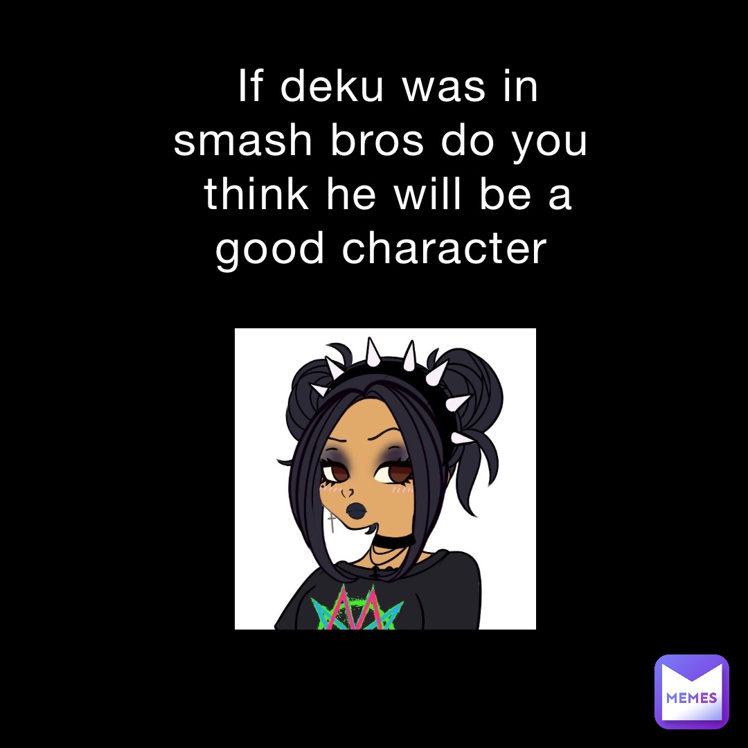 If deku was in smash bros do you think he will be a good character