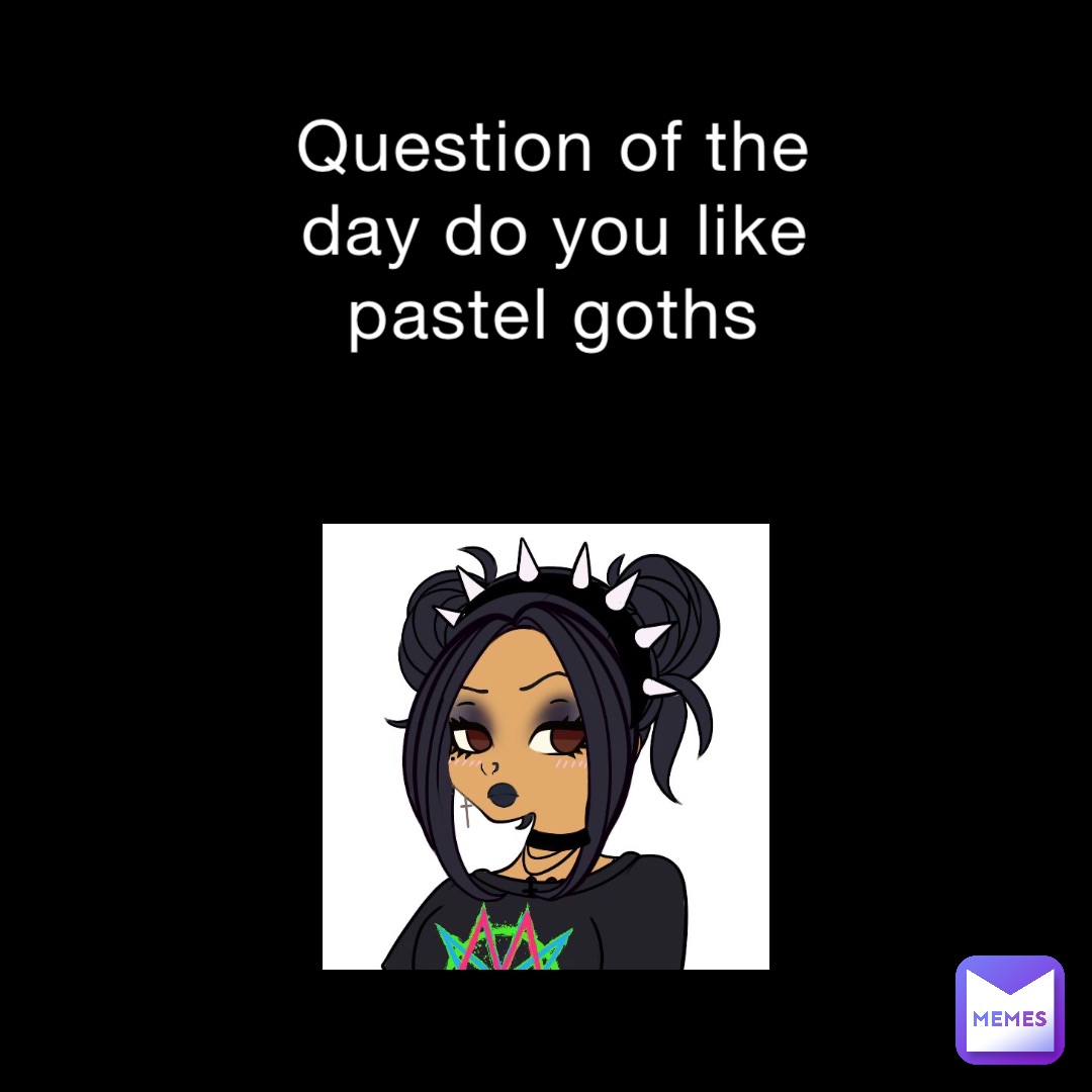 Question of the day do you like pastel goths