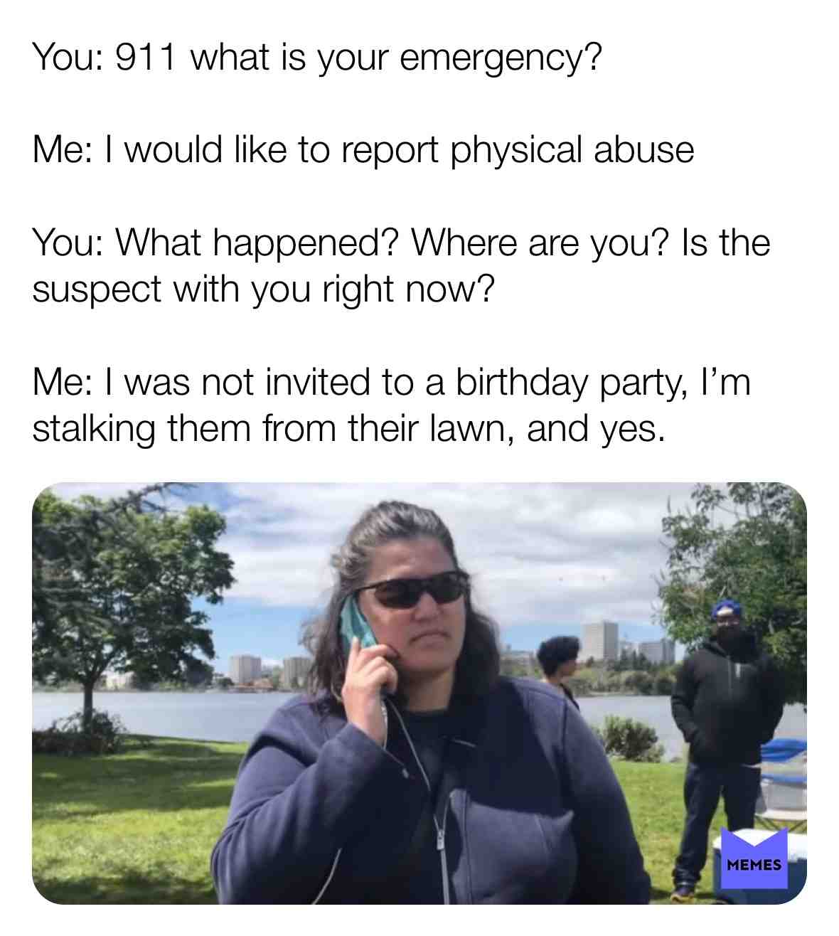 #lol #me #stalker #stalking #lonely #meme #memes #police #911 #birthday #party #birthdayparty #bday #bdayparty #funny #conversation