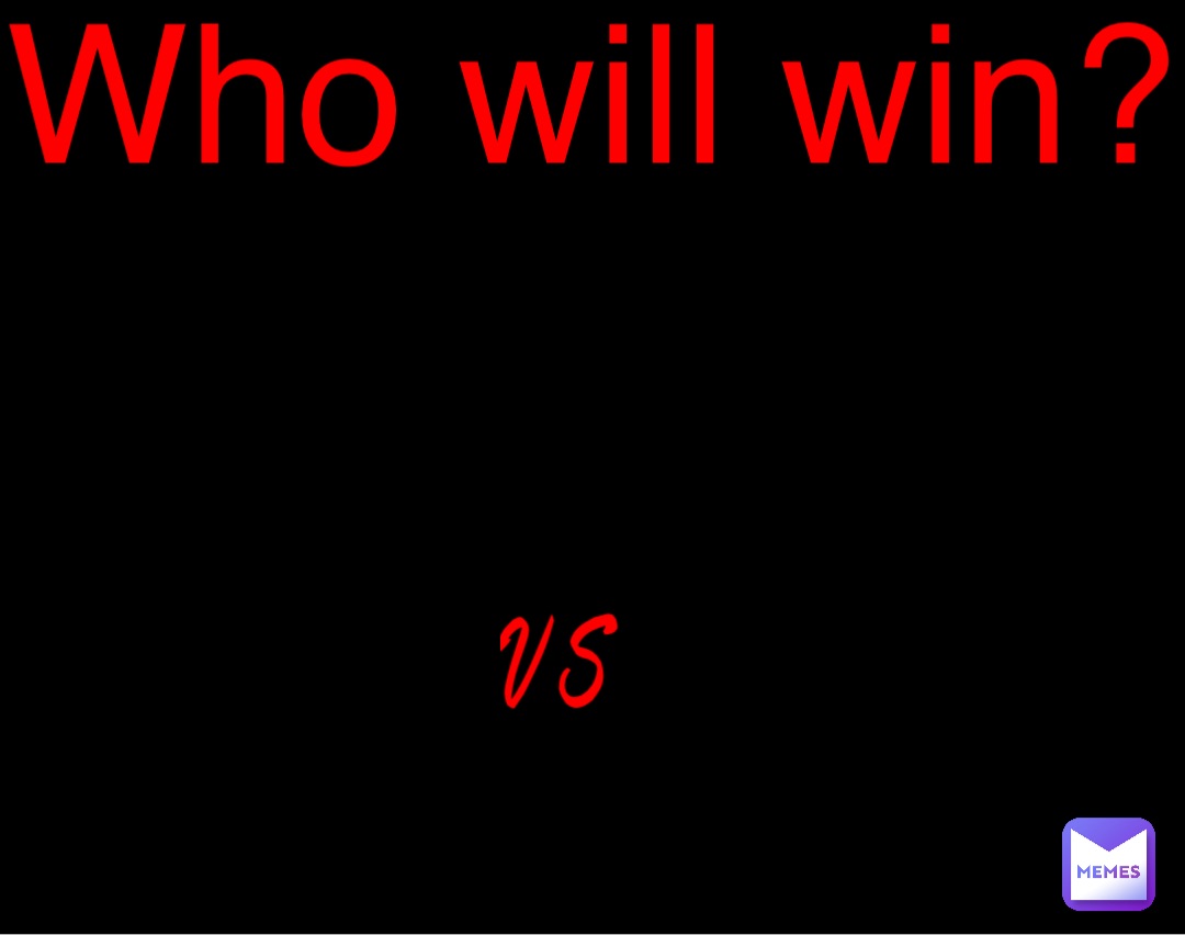 VS Who will win?