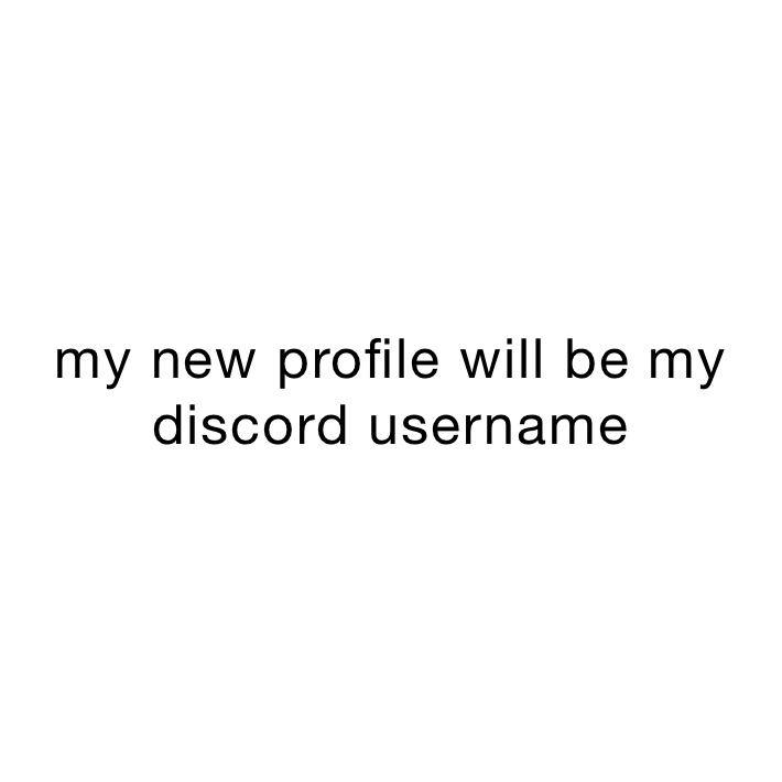 my new profile will be my discord username